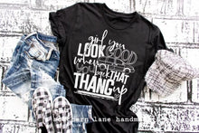 Load image into Gallery viewer, Girl You Look Good When You...
